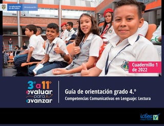 Guía de orientación grado 4.º
Cuadernillo 1
de 2022
Competencias Comunicativas en Lenguaje: Lectura
 