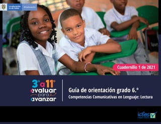 Guía de orientación grado 6.º
Cuadernillo 1 de 2021
Competencias Comunicativas en Lenguaje: Lectura
 