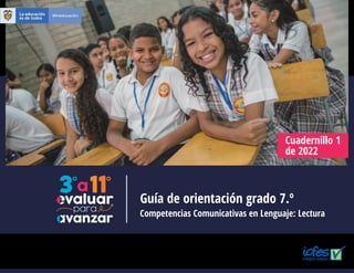 Guía de orientación grado 7.º
Cuadernillo 1
de 2022
Competencias Comunicativas en Lenguaje: Lectura
 