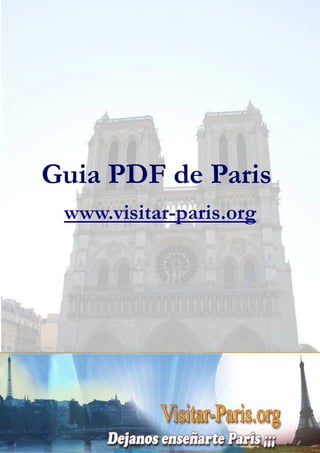 Guia PDF de Paris
www.visitar-paris.org
Por favor si esta guia te ha resultado útil no dudes en venir a la pagina
http://www.visitar-paris.org y pulsar el boton de compartir en Facebook o twitter.
Muchas gracias
 