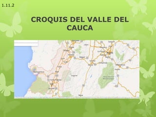 CROQUIS DEL VALLE DEL
CAUCA
1.11.2
 