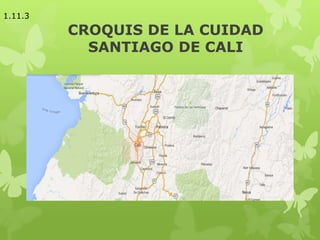 CROQUIS DE LA CUIDAD
SANTIAGO DE CALI
1.11.3
 