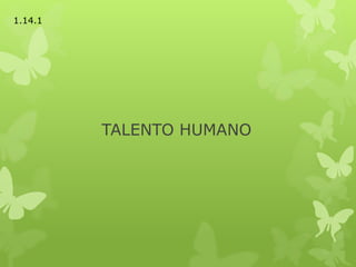 TALENTO HUMANO
1.14.1
 
