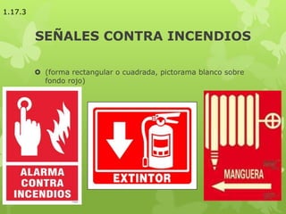 SEÑALES CONTRA INCENDIOS
 (forma rectangular o cuadrada, pictorama blanco sobre
fondo rojo)
1.17.3
 