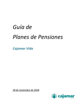 Guía de
Planes de Pensiones
Cajamar Vida
30 de noviembre de 2018
 
