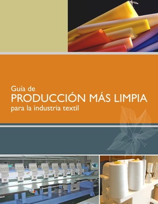 Guía de
PRODUCCIÓN MÁS LIMPIA
para la industria textil
 
