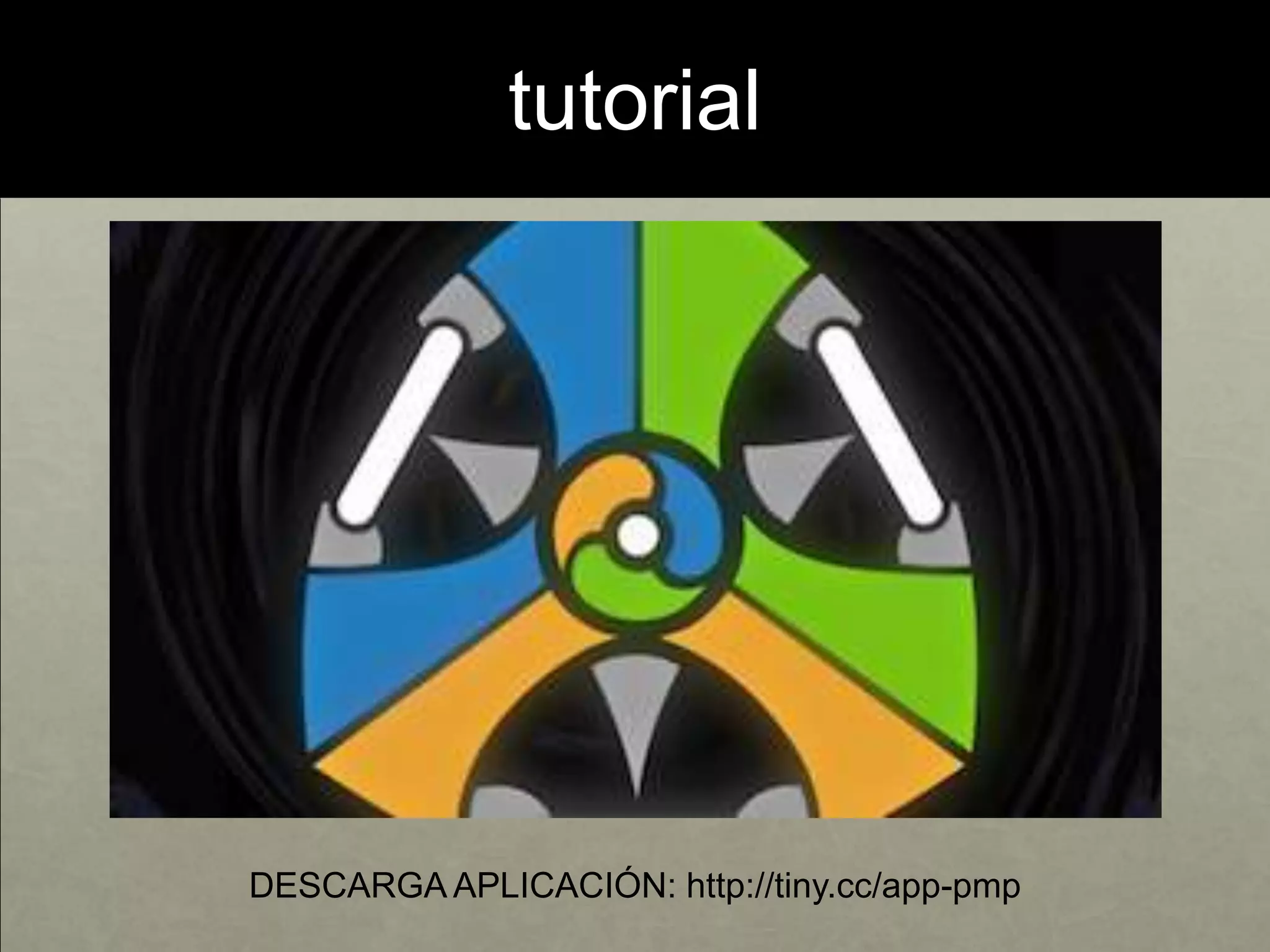 tutorial
DESCARGA APLICACIÓN: http://tiny.cc/app-pmp