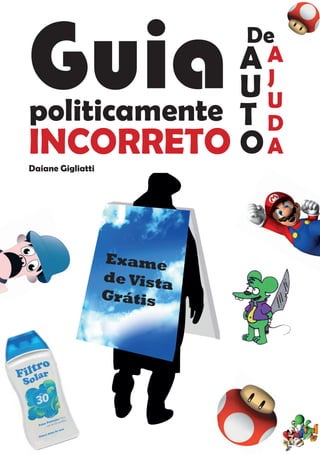 Guia          A
              U
politicamente T
                   De



INCORRETO O
Daiane Gigliatti
 