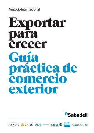 Negocio Internacional
Exportar
para
crecer
Guía
práctica de
comercio
exterior
 