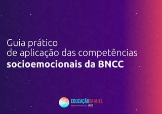 de aplicação das competências
socioemocionais da BNCC
Guia prático
 