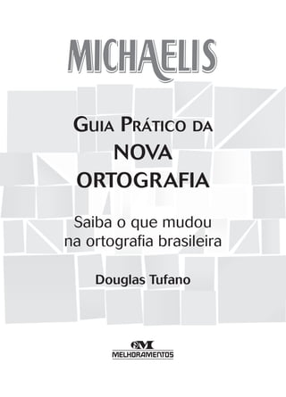 GUIA PRÁTICO DA
     NOVA
 ORTOGRAFIA
 Saiba o que mudou
na ortograﬁa brasileira

    Douglas Tufano
 