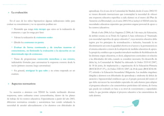 TDAH: GUÍA BREVE PARA PROFESORES




                                                                                  aprendizaje. En el caso de la Comunidad de Madrid, desde el curso 2002/03
      »» La evaluación
                                                                                  se vienen dictando instrucciones que contemplan la necesidad de ofrecer
                                                                                  una respuesta educativa específica a cada alumno en el marco del Plan de
        En el caso de los niños hiperactivos algunas indicaciones útiles para     Atención a la Diversidad y en el curso 2003/04 se incluyó el TDAH entre las
     evaluar su conocimiento y no su ejecución podrían ser:                       necesidades educativas especiales que permiten asignar personal de apoyo a
                                                                                  los centros educativos.
           ~~ Permitirle que tenga más tiempo que otros en la realización de
           exámenes, o que los tenga por fases                                        Desde el año 2006, la Ley Orgánica 2/2006, de 3 de mayo, de Educación,
                                                                                  de ámbito estatal, en su Título II, Capítulo I, hace referencia al “Alumnado
           ~~ Valorar la realización de exámenes orales
                                                                                  con necesidad específica de apoyo educativo”, cuya atención educativa debe
           ~~ Dividir los exámenes en partes                                      regirse por los principios de normalización e inclusión, buscando la no
                                                                                  discriminación así como la igualdad efectiva en el acceso y la permanencia en
           ~~ Evaluar de forma continuada y de muchas maneras el
                                                                                  el sistema educativo a través de la adopción de medidas educativas de apoyo.
           conocimiento, no limitando la evaluación a la ejecución en un
                                                                                  La propia ley establece que se pueden introducir medidas de flexibilización de
           determinado tipo de exámenes.
                                                                                  las distintas etapas educativas, es decir, adaptaciones curriculares en relación
           ~~ Tratar de proporcionar corrección inmediata a sus errores,          a las dificultades del niño, cuando se considere necesario. En desarrollo de
           indicándole fórmulas para automatizar la respuesta correcta desde la   dicha ley, la Comunidad de Madrid ha elaborado la Orden 3319-01/2007,
           razón (primero razonar, luego automatizar)                             de 18 de junio, de im­ lantación y organización de la Educación Primaria
                                                                                                          p
                                                                                  (BOCM 20-07-07), y la Orden 3320-01/2007, de 20 de junio (BOCM 06-08-
           ~~ En general, averiguar lo que sabe y no cómo responde en un
                                                                                  07) referida a la Educación Secundaria Obligatoria. Las medidas singulares
           examen.
                                                                                  dirigidas a alumnos con dificultades de aprendizaje y síndrome de déficit de
                                                                                  atención e hiperactividad establecen que es el propio personal del centro el
                                                                                  que debe reconocer las necesidades especiales de cada alumno para adaptar
      »» Aspectos normativos
                                                                                  el programa educativo a las características particulares del mismo, de forma
                                                                                  que pueda ser evaluado en base a su nivel de conocimiento y capacidades
        La atención a alumnos con TDAH ha venido recibiendo diversas              reales, lo que permite adaptar el proyecto educativo a las características de
     respuestas, tanto ordinarias como extraordinarias, dentro de los planes      cada alumno.
     de trabajo de los centros educativos. Especialmente a partir del año 2003,
     diferentes normativas estatales y autonómicas han venido señalando la
     necesidad de atender adecuadamente a los alumnos con dificultades de

                                         14                                                                             15
 