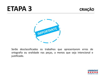 CRIAÇÃO
Serão desclassificados os trabalhos que apresentarem erros de
ortografia ou oralidade nas peças, a menos que seja intencional e
justificado.
ETAPA 3
 