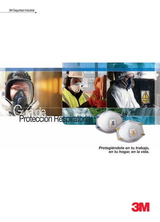 Guíade
3M Seguridad Industrial
Protegiéndote en tu trabajo,
en tu hogar, en la vida.
ProtecciónRespiratoria
 