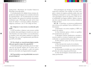 saude.gov.br) e Resoluções do Conselho Federal de
Psicologia (www.cfp.org.br).
O reconhecimento da validade dessas técnicas de-
penderá da ampla divulgação dos resultados derivados
da experimentação e do reconhecimento da comuni-
dade científica, não apenas da conclusão da pesquisa.
Lembramos que a Psicologia não pode servir como
forma de induzir a convicções políticas, filosóficas e
religiosas, conforme o Art. 2° do Código de Ética.
18. A hipnose é uma técnica reconhecida pelo
CFP?
O CFP reconhece a hipnose como recurso auxiliar
no trabalho da(o) psicóloga(o), levando em conta seu
valor histórico, seu corpo teórico e seu reconhecimen-
to científico como uma prática também do campo da
Psicologia. Seu uso está regulamentado pela Resolu-
ção CFP n 013/2000.
19. Em relação ao material psicológico produ-
zido, por quanto tempo devo guardá-lo?
O material psicológico produzido, deverá ser arqui-
vado por um período mínimo de 05 (cinco) anos, a
contar da data de sua utilização e, após esse prazo,
deverá ser destruído (em fragmentadora de papel).
20. É permitido o uso da publicidade nos servi-
ços psicológicos?
A(O) psicóloga(o) que divulga um serviço profis-
sional deve informar com exatidão seu nome com-
pleto e número de registro, podendo, ainda, citar suas
habilitações, limitando-se a estas. A divulgação de ser-
viços psicológicos através de anúncios, cartão de visi-
ta, publicidade em lugares públicos (placas, cartazes,
etc), deve estar de acordo com as normas contidas no
Código de Ética:
Art. 20 - O psicólogo, ao promover publicamente
seus serviços, por quaisquer meios, individual ou co-
letivamente:
   a) Informará o seu nome completo, o CRP e seu
número de registro.
   b) Fará referência apenas a títulos ou qualifica-
ções profissionais que possua.
   c) Divulgará somente qualificações, atividades e
recursos relativos a técnicas e práticas que estejam re-
conhecidas ou regulamentadas pela profissão.
   d) Não utilizará o preço do serviço como forma
de propa­ganda.
   e) Não fará previsão taxativa de resultados.
   f) Não fará autopromoção em detrimento de ou-
tros profissionais.
   g) Não proporá atividades que sejam atribuições
privativas de outras categorias profissionais.
   h) Não fará divulgação sensacionalista das ativi-
dades profissionais.
46 47
GUIA PSI 2018.indd 48-49 20/07/2018 16:10:57
 