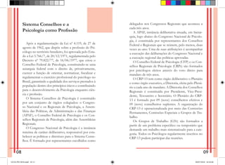 Sistema Conselhos e a
Psicologia como Profissão
Após a regulamentação da Lei nº 4.119, de 27 de
agosto de 1962, que dispõe sobre a profissão do Psi-
cólogo no território brasileiro, foi aprovada pelo Esta-
do a Lei 5.766/7, de 20/12/1971, regulamentada pelo
Decreto nº 79.822/77, de 16/06/1977, que criou o
Conselho Federal de Psicologia, constituindo-se uma
autarquia federal com o direito de, privativamente,
exercer a função de orientar, normatizar, fiscalizar e
regulamentar o exercício profissional do psicólogo no
Brasil, garantindo a qualidade dos serviços prestados à
população dentro dos princípios éticos e contribuindo
para o desenvolvimento da Psicologia enquanto ciên-
cia e profissão.
O Sistema Conselhos de Psicologia é constituído
por um conjunto de órgãos colegiados: o Congres-
so Nacional e os Regionais de Psicologia, a Assem-
bleia das Políticas, da Administração e das Finanças
(APAF), o Conselho Federal de Psicologia e os Con-
selhos Regionais de Psicologia, além das Assembleias
Regionais.
O Congresso Nacional de Psicologia é a instância
máxima de caráter deliberativo, responsável por esta-
belecer as políticas e diretrizes para o Sistema Conse-
lhos. É formado por representantes escolhidos como
delegados nos Congressos Regionais que acontece a
cada três anos.
A APAF, instância deliberativa situada, em hierar-
quia, logo abaixo do Congresso Nacional de Psicolo-
gia, é constituída por representantes dos Conselhos
Federal e Regionais que se reúnem, pelo menos, duas
vezes ao ano. Uma de suas atribuições é acompanhar
a execução das deliberações do Congresso Nacional e
a execução regional das políticas aprovadas.
O Conselho Federal de Psicologia (CFP) e os Con-
selhos Regionais de Psicologia (CRPs) são formados
por psicólogos eleitos através do voto direto para
mandato de três anos.
O CRP-13 tem como órgão deliberativo o Plenário
e como órgão executivo, a Diretoria, eleita pelo Plená-
rio a cada ano de mandato. A Diretoria dos Conselhos
Regionais é constituída por Presidente, Vice-Presi-
dente, Tesou­
reiro e Secretário. O Plenário do CRP-
13 é formado por 09 (nove) conselheiros efetivos e
09 (nove) conselheiros suplentes. A organização do
CRP-13 é operacionalizada por meio das Comissões
Permanentes, Comissões Especiais e Grupos de Tra-
balho.
Os Grupos de Trabalho (GTs) são formados a
partir de um problema específico ou temporário que
demande um trabalho mais sistematizado para a cate-
goria. Todos os Psicólogos regularmente inscritos no
CRP-13 podem participar das reuniões.
08 09
GUIA PSI 2018.indd 10-11 20/07/2018 16:10:46
 