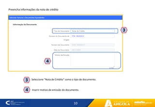 10
4
3
Inserir motivo de emissão do documento.
4
Seleccione "Nota de Crédito” como o tipo de documento.
3
Preencha informações da nota de crédito
 