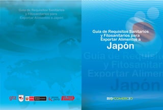 Guía de Requisitos Sanitarios
y Fitosanitarios para
Exportar Alimentos a
Japón
 