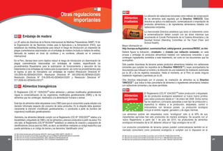 26 27
46
47
48
http://eur-lex.europa.eu/LexUriServ/LexUriServ.do?uri=CELEX:31999L0002:ES:HTML
http://eur-lex.europa.eu/LexUriServ/LexUriServ.do?uri=OJ:L:1999:066:0024:0025:ES:PDF
http://eur-lex.europa.eu/LexUriServ/LexUriServ.do?uri=OJ:L:2007:189:0001:0023:ES:PDF
06 03
06 04
Alimentos
irradiados
Alimentos
orgánicos
La utilización de radiaciones ionizantes como método de conservación
de los alimentos está regulada por la Directiva 1999/2/CE. Esta
directiva se aplica a la elaboración, comercialización e importación de
productos alimenticios y de ingredientes alimentarios tratados con
radiaciones ionizantes.
La mencionada Directiva establece que tanto el tratamiento como
la comercialización deben cumplir con las dosis máximas que
recomiende el Comité Permanente de la Cadena Alimentaria y de
Sanidad Animal (Standing Committee on the Food Chain and
Animal Health).
Deberá figurar la indicación: «irradiado» o «tratado con radiación ionizante» en cada
envase o embalaje de productos alimenticios tratados con radiaciones ionizantes o que
contengan ingredientes sometidos a este tratamiento, así como en los documentos que los
acompañan.
Sólo pueden importarse de terceros países productos alimenticios tratados con radiaciones
ionizantes que cumplan los requisitos de la Directiva 1999/2/CE y vayan acompañados de
documentos que indiquen el nombre y la dirección de una instalación de irradiación autorizada
por la UE y de los registros necesarios. Hasta el momento, en el Perú no existe ninguna
instalación registrada y aprobada por la UE.
Otra directiva relacionada con el proceso de irradiación de alimentos es la Directiva
1999/3/CE , que indica la lista comunitaria de alimentos e ingredientes alimentarios tratados
con radiaciones ionizantes y las dosis permitidas.
El Reglamento (CE) N° 834/2007 sobre producción y etiquetado
de los productos ecológicos estableció un nuevo marco jurídico
para estos productos desde el 1 de enero del 2009. Dicha norma
fija los objetivos y principios aplicables a ese tipo de producción y
especifica lo relativo a la producción, etiquetado, control e
intercambios con terceros países. La producción ecológica
incluye el ámbito vegetal, ganadero y de algas marinas.
Los alimentos podrán ser etiquetados como “ecológicos” sólo si el 95% de sus
ingredientes agrícolas han sido producidos de manera ecológica. De acuerdo con el
nuevo Reglamento, a partir del 1 de julio del 2010, los productores de alimentos
ecológicos envasados de la UE deberán utilizar el “logo ecológico de la UE”.
Los productos procedentes de terceros países pueden comercializarse también en el
mercado comunitario como productos ecológicos si cumplen con lo dispuesto en el
06
Otras regulaciones
importantes
42
43
44
45
http://www.senasa.gob.pe/0/modulos/JER/JER_Interna.aspx?ARE=0&PFL=2&JER=13
http://eur-lex.europa.eu/LexUriServ/LexUriServ.do?uri=CONSLEG:2003R1829:20070112:ES:PDF
http://eur-lex.europa.eu/pri/es/oj/dat/2003/l_268/l_26820031018es00240028.pdf
http://eur-lex.europa.eu/pri/es/oj/dat/2004/l_010/l_01020040116es00050010.pdf
La UE aplica las directivas de la Norma Internacional de Medidas Fitosanitarias (NIMF) 15 de
la Organización de las Naciones Unidas para la Agricultura y la Alimentación (FAO), que
establecen las medidas fitosanitarias para reducir el riesgo de introducción y/o dispersión de
plagas cuarentenarias relacionadas con el embalaje de madera (incluida la madera de estiba),
fabricado de madera en bruto de coníferas y no coníferas, utilizado en el comercio
internacional.
En el Perú, Senasa tiene como objetivo reducir el riesgo de introducción y/o diseminación de
plagas cuarentenarias relacionadas con embalajes de madera, especificando los
procedimientos fitosanitarios para la autorización de funcionamiento y ejecución de los
tratamientos a los embalajes de madera para la exportación; así como los procedimientos para
el ingreso al país de mercadería con embalajes de madera (Resolución Directoral N°
105-2005-AG-SENASA-DGSV, Resolución Directoral Nº 350-2005-AG-SENASA-DGSV,
Resolución Directoral Nº 518-2005-AG-SENASA-DGSV y Resolución Directoral N°
017-2006-AG-SENASA-DSV) .
06 01 Embalaje de madera
El Reglamento (CE) N° 1829/2003 sobre alimentos y piensos modificados genéticamente
regula la comercialización de los organismos modificados genéticamente (OMG) y de los
alimentos que los contengan, destinados a la alimentación humana o animal.
Este tipo de alimentos debe etiquetarse como OMG para que el consumidor pueda adoptar una
decisión informada respecto del consumo de estos productos. En la etiqueta debe aparecer
claramente la mención «modificado genéticamente», o «producido a partir de [nombre del
organismo] modificado genéticamente».
Asimismo, los alimentos deberán cumplir con el Reglamento (CE) Nº 1830/2003 relativo a la
trazabilidad y etiquetado de OMG y de los alimentos y piensos producidos a partir de estos. Por
otro lado, el Reglamento (CE) Nº 65/2004 establece un sistema de creación y asignación de
identificadores únicos para los OMG, es decir, se identifican mediante un código específico que
puede asimilarse a un código de barras y se denomina “identificador único”.
06 02 Alimentos transgénicos
Mayor información en:
http://europa.eu/legislation_summaries/food_safety/general_provisions/f80502_es.htm
42
46
47
48
44
43
45
 