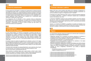 12 13
04 04
Controles referentes a aditivos
04 05
Higiene
Desde el 2010 rige la nueva normativa sobre aditivos de los alimentos. El Reglamento N°
1333/2008 regula todos los aditivos alimentarios incluidos los colorantes y edulcorantes. Las
enzimas alimentarias se regulan en el Reglamento (CE) N°1332/2008 .
El etiquetado de los aditivos alimentarios debe cumplir las condiciones generales establecidas
en la Directiva 2000/13/CE y contener la información necesaria para su identificación
(nombre, lote, fabricante, entre otros).
La Directiva N° 88/388/CE constituye el marco regulatorio aplicable a los aromas utilizados
para dar olor o sabor a los productos alimenticios, incluyendo los aromas y los productos
alimenticios que se importan a la UE. A partir de enero del 2011 esta directiva será sustituida
por el Reglamento N°1334/2008 .
Asimismo, en la Directiva N° 88/388/CE se especifican los requisitos de etiquetado de los
aromas que no vayan a venderse al consumidor final, tales como el nombre y la dirección del
fabricante o envasador, la denominación de venta y las sustancias empleadas.
Los requerimientos relevantes respecto de la higiene de los alimentos están considerados en
los artículos 3 a 6 del Reglamento 852/2004/CE :
Obligaciones generales de los operadores de empresas alimenticias de monitorear la
inocuidad de los productos y procesos que están bajo su responsabilidad (art. 3)
Cumplimiento de las normas generales en materia de higiene por parte de los operadores,
para la producción primaria (art. 4.1 y la parte A del anexo I)
Cumplimiento de las normas generales de higiene por los operadores, en las etapas
posteriores a la producción primaria (art. 4.2 y anexo II)
Requisitos de temperatura, cadena de frío y requisitos microbiológicos para ciertos productos
(art. 4.3 y el Reglamento 2073/2005/CE de la Comisión, del 15 de noviembre del 2005,
relativo a los criterios microbiológicos aplicables a los productos alimenticios y correcciones
sucesivas; así como el Reglamento 1441/2007/CE , que modifica el Reglamento
2073/2005/CE)
•
•
•
•
Procedimientos basados en los principios del HACCP (art. 5)
Registro de establecimientos (art. 6)
•
•
http://eur-lex.europa.eu/LexUriServ/LexUriServ.do?uri=OJ:L:2008:354:0016:0033:ES:PDF
http://eur-lex.europa.eu/LexUriServ/LexUriServ.do?uri=OJ:L:2008:354:0007:0015:ES:PDF
http://eur-lex.europa.eu/LexUriServ/LexUriServ.do?uri=OJ:L:2000:109:0029:0042:ES:PDF
http://eur-lex.europa.eu/LexUriServ/LexUriServ.do?uri=OJ:L:2008:354:0034:0050:ES:PDF
http://eur-lex.europa.eu/LexUriServ/LexUriServ.do?uri=CONSLEG:2004R0852:20090420:ES:PDF
http://eur-lex.europa.eu/LexUriServ/LexUriServ.do?uri=OJ:L:2005:338:0001:0026:ES:PDF
http://eur-lex.europa.eu/LexUriServ/LexUriServ.do?uri=OJ:L:2007:322:0012:0029:ES:PDF
7
8
9
10
11
12
13
04 02
Control de contaminantes
04 03
Límites máximos
de residuos de plaguicidas
El marco general de la UE referido a la presencia de contaminantes en alimentos está dado
por el Reglamento (CEE) 315/93 , el cual prohíbe la introducción en el mercado de productos
alimenticios que contengan una cantidad inaceptable de sustancias residuales. La UE regula
los contenidos de contaminantes aceptados y los mantiene en los niveles más bajos posibles.
Un Estado miembro puede adoptar medidas más rigurosas que las establecidas en el
presente Reglamento cuando sospeche que la presencia de un contaminante puede
representar un peligro para la salud humana.
En el Reglamento (CE) Nº 1881/2006 se fija el contenido máximo de determinados
contaminantes en los productos alimenticios. La medición de los contenidos máximos se
debe efectuar sobre la parte comestible del producto evaluado. En el caso de productos
compuestos o transformados se tomará en cuenta el proceso que haya sufrido y las
proporciones relativas de los ingredientes.
El marco general referido a la presencia de plaguicidas en alimentos está dado por el
Reglamento (CE) N° 396/2005 , el cual fija las cantidades máximas autorizadas de residuos
de plaguicidas que pueden encontrarse en los productos de origen animal o vegetal
destinados al consumo humano o animal. Dichos límites máximos de residuos (LMR)
comprenden, por una parte, LMR específicos para ciertos alimentos destinados a las
personas o los animales y, por otra, un límite general aplicable cuando no se haya fijado
ningún LMR.
El contenido máximo de residuos de plaguicidas en los alimentos se sitúa en 0,01 mg/kg.
Este límite general es aplicable «por defecto», es decir, en todos los casos en que no se haya
fijado un LMR de forma específica para un producto o un tipo de producto. En algunos casos,
los LMR específicos que figuran son superiores al límite por defecto; En otros casos pueden
establecerse LMR provisionales.
Únicamente están autorizados los productos fitosanitarios cuyas sustancias activas figuren
en la lista del anexo I de la Directiva 91/414/CEE que puede consultarse en línea:
http://ec.europa.eu/sanco_pesticides/public/index.cfm
Estas sustancias no presentan riesgos para la salud humana o animal ni para el medio
ambiente si se utilizan en condiciones normales. El Estado miembro puede autorizar sólo los
productos fitosanitarios que contengan sustancias activas que estén enlistadas.
4 http://eur-lex.europa.eu/LexUriServ/LexUriServ.do?uri=CONSLEG:1993R0315:20031120:ES:PDF
5 http://eur-lex.europa.eu/LexUriServ/LexUriServ.do?uri=CONSLEG:2006R1881:20090701:ES:PDF
6 http://eur-lex.europa.eu/LexUriServ/LexUriServ.do?uri=CONSLEG:2005R0396:20080410:ES:PDF
4
5
6
7
8
9
10
11
12
13
 