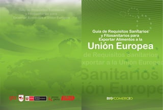 Guía de Requisitos Sanitarios
y Fitosanitarios para
Exportar Alimentos a la
Unión Europea
 