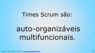 CSM - João Antonio Ferreira joao.parana@gmail.com
Times Scrum são:
auto-organizáveis
multifuncionais.
20
 