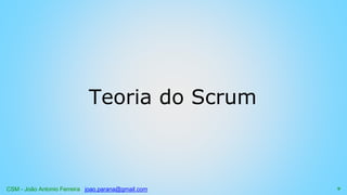 CSM - João Antonio Ferreira joao.parana@gmail.com
Teoria do Scrum
9
 