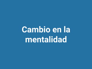 Cambio en la
mentalidad
 