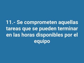 11.- Se comprometen aquellas
tareas que se pueden terminar
en las horas disponibles por el
equipo
 