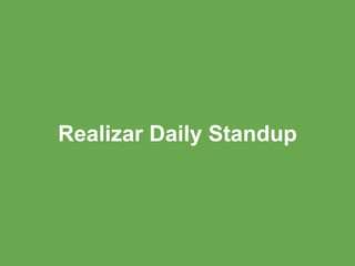 Realizar Daily Standup
 