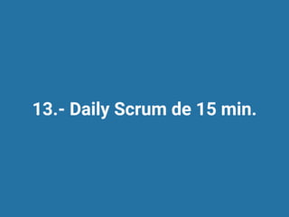 13.- Daily Scrum de 15 min.
 