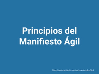 Principios del
Maniﬁesto Ágil
https://agilemanifesto.org/iso/es/principles.html
 