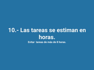 10.- Las tareas se estiman en
horas.
Evitar tareas de más de 8 horas.
 