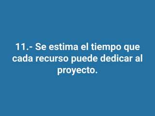11.- Se estima el tiempo que
cada recurso puede dedicar al
proyecto.
 