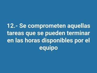 12.- Se comprometen aquellas
tareas que se pueden terminar
en las horas disponibles por el
equipo
 