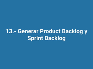 13.- Generar Product Backlog y
Sprint Backlog
 