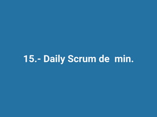 15.- Daily Scrum de min.
 