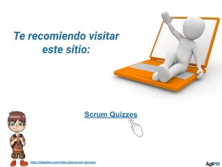 http://mlapshin.com/index.php/scrum-quizzes/
Scrum Quizzes
Te recomiendo visitar
este sitio:
 