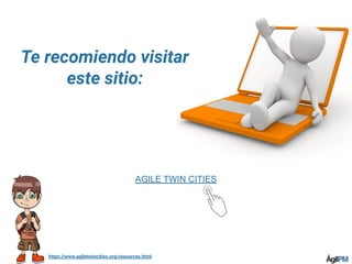 https://www.agiletwincities.org/resources.html
AGILE TWIN CITIES
Te recomiendo visitar
este sitio:
 