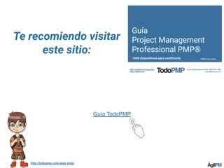 http://todopmp.com/guia-pmp/
Guía TodoPMP
Te recomiendo visitar
este sitio:
 
