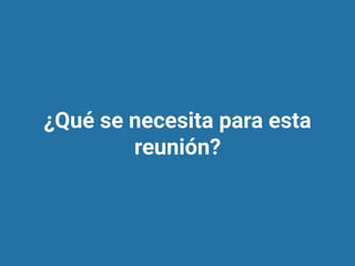 ¿Qué se necesita para esta
reunión?
 