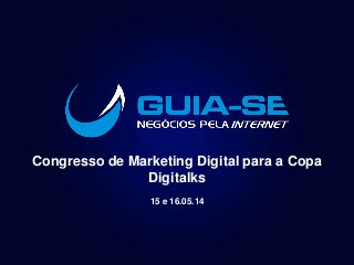Congresso de Marketing Digital para a Copa
Digitalks
15 e 16.05.14
 