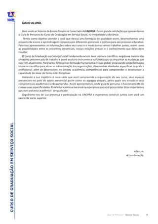 4
CURSODEGRADUAÇÃOEMSERVIÇOSOCIAL
GUIA DE PERCURSO - SERVIÇO SOCIAL
CARO ALUNO,
Bem  vindo  ao  Sistema  de  Ensino  Presencial  Conectado  da  UNOPAR
.
 