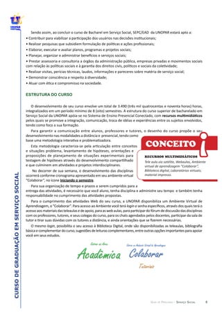 8
CURSODEGRADUAÇÃOEMSERVIÇOSOCIAL
GUIA DE PERCURSO - SERVIÇO SOCIAL
ESTRUTURA DO CURSO
  
.  
login
O  mesmo  login
RECURSOS MULTIMIDIÁTICOS
Tele  aula  via  satélite,  Webaulas,  Ambiente  
virtual  de  aprendizagem  “Colaborar”,  
Biblioteca  digital,  Laboratórios  virtuais;  
material  impresso.
!CONCEITO
 