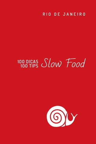 Slow Food
R I O D E J A N E I R O
1OO DICAS
1OO TIPS
 