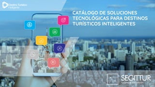 CATÁLOGO DE SOLUCIONES
TECNOLÓGICAS PARA DESTINOS
TURÍSTICOS INTELIGENTES
 