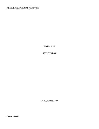PROF. LUIS APOLINAR ALTUVE S.
UNIDAD III
INVENTARIO
EJIDO, ENERO 2007
CONCEPTO.-
 