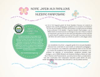 NOTRE$JARDIN$AUX$PAPILLONS$
je#ne#sava
ant#
is#
pas
«Av
#q u

NUESTRO$MARIPOSARIO

res»#Fabrici
si#impor tant,
#aut
o,#8
#ma
#aus
aux
#an
rôle
#
inte
#
s.
nan t
lique
t#un
e #le s
exp
aien
# c ' e s t # m o i # q ui #
#papillons#av

quelques mois un jardin pédagogique à papillons. De la conception à la réalisation,
du cycle de vie du papillon à la notion d’écosystème, ce projet porté par les élèves
et leur professeur à été labellisé «
» par le

label qui récompense les efforts et le travail
volontaire en faveur de la protection des ressources
naturelles, des actions luttant contre le changement
climatique, la recherche de meilleures conditions
hygiéniques, et l’amélioration de la santé publique des
habitants du Costa Rica. Ce label promeut l’organisation
de comités locaux et l'organisation communautaires
au bénéfice des générations présentes et futures.

ce financement, une structure en dure ainsi qu'un laboratoire ont été construits.
Ce jardin éducatif à papillons aura pour but d’accueillir tous types de visiteurs,
des élèves des autres classes aux enfants du quartier ou des villages voisins.

Los estudiantes de primer y segundo grado de la escuela República
Francesa han construido en unos meses un mariposario pedagógico.
De su concepción a su realización, aprendiendo sobre el ciclo de vida
y la noción de ecosistema, ese proyecto llevado por los alumnos y su
profesor ha obtenido el reconocimiento «programa bandera azul
»
Rica). Gracias a este financiamiento, una estructura en duro y un laboratorio
han sido construidos. Este mariposario educativo podrá dentro de poco
recibir alumnos de otras clases, niños del barrio o de los pueblos vecinos.
.
os

#8
#a
ñ

gente#que#viv
ncia#de#las#
s#o#
e#e
ma
or ta
uela
n#
c
ripo
mp
el#
,#es
la#i
sa s #
s
#
e
ba
a#otras#clase
m
io #
icar
r rio
xpl
.» # C a r
p o d re m o s # e

n,

on#nuestro#m
ar
«C
ipo
sa
r

 