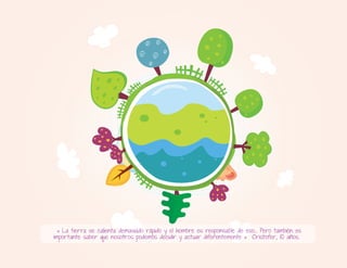 «#La#tierra#se#calienta#demasiado#rápido#y#el#hombre#es#responsable#de#eso...#Pero#también#es#
importante#saber#que#nosotros#podemos#decidir#y#actuar#diferentemente#»

 