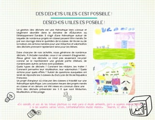 DES!DECHETS!UTILES!C’EST!POSSIBLE!!
!DESECHOS!UTILES!ES!POSIBLE!!!
La gestion des déchets est une thématique bien connue et
largement abordée dans le domaine de d’Éducation au
Développement Durable. Il s'agit d'une thématique autour de
laquelle de nombreux projets en classe peuvent être menés. De
par son ancrage dans le quotidien de la classe, de l’école ou de
la maison, les actions menées pour une réduction et valorisation
des déchets prennent rapidement sens pour les élèves.
Dans chacune de nos activités, nous générons de nombreux
déchets. A l’échelle mondiale, ceux-ci ne cessent d'augmenter…
Mieux gérer nos déchets, ce n'est pas seulement recycler
comme se le représentent une grande partie d’élèves, de
nombreuses autres actions sont possibles.

tenté de répondre les 3 classes du 2nd cycle de l'école Republica
Francesa.
Un projet d'ampleur où chacune des classes a travaillé sur une
thématique spécifique. Les conclusion issues des projets menés
en classe et en dehors ont été mises en commun dans une
Feria des déchets présentant les 3 R que sont Réduction,
Réutilisation, et Recyclage.

«

»

 